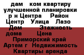 Cдам 1 ком.квартиру улучшенной планировки р-н Центра! › Район ­ Центр › Улица ­ Лазо › Дом ­ 33 › Этажность дома ­ 5 › Цена ­ 15 000 - Приморский край, Артем г. Недвижимость » Квартиры аренда   